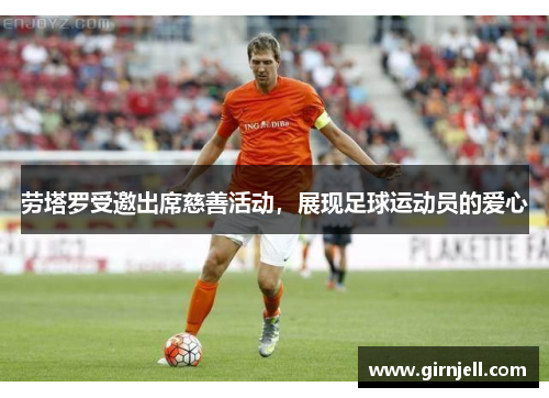 劳塔罗受邀出席慈善活动,展现足球运动员的爱心 劳塔罗受邀出席慈善活动,展现足球运动员的爱心